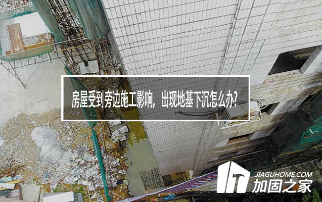 房屋受到旁邊施工影響，出現地基下沉怎么辦?